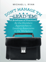 Don’t Manage ’Em—Lead ’Em!: A Briefcase of Practical, By-The-Numbers Approaches to Leading Associates in the Workplace