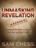 Unmasking Revelation: A Study of Revelation to Reveal Its Positive Message that Jesus Wins and Satan Loses