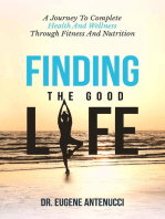 Finding the Good Life. A Journey to Complete Health And Wellness Through Fitness and Nutrition: A Journey to Complete Health And Wellness Through Fitness and Nutrition