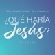 &iquest;Qu&eacute; Har&iacute;a Jes&uacute;s?