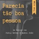 Parecia T&atilde;o Boa Pessoa