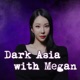 Dark Asia with Megan