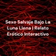 Sexo Salvaje Bajo La Luna Llena | Relato Er&oacute;tico Interactivo