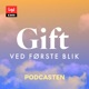 Gift ved f&oslash;rste blik podcasten