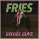 Fries before guys