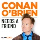 Conan O&rsquo;Brien Needs A Friend