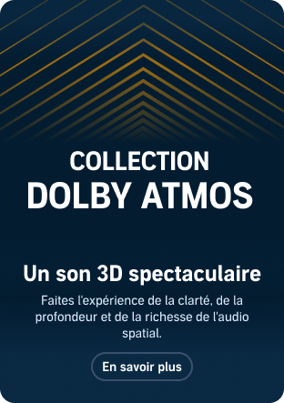 Collection Dolby Atmos Un son 3D spectaculaire Faites l'expérience de la clarté de la profondeur et de la richesse de l'audio spatial