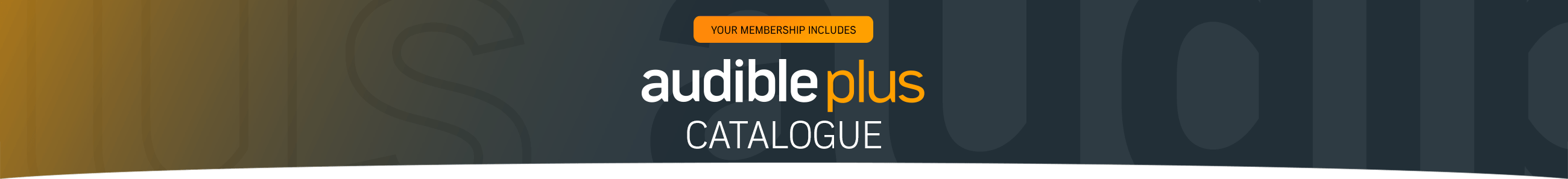 Immerse yourself in thousands of Audible Originals, podcasts and audiobooks. The entire Plus Catalogue is included in your membership.