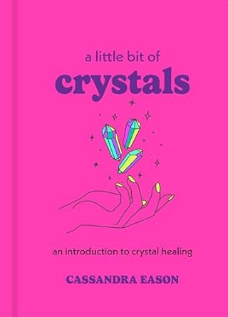 A Little Bit of Crystals: An Introduction to Crystal Healing (Volume 3) (Little Bit Series)