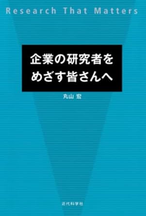 企業の研究者をめざす皆さんへ: Ｒｅｓｅａｒｃｈ　Ｔｈａｔ　Ｍａｔｔｅｒｓ