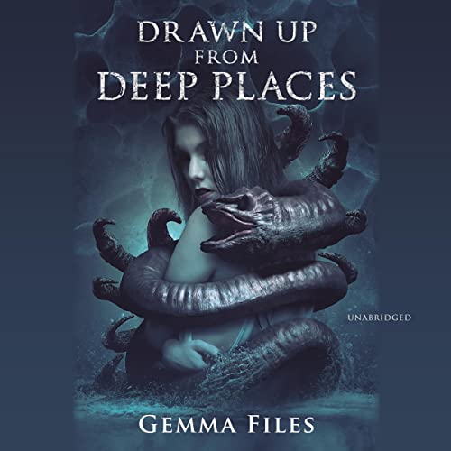 Drawn Up from Deep Places Audiolibro Por Gemma Files arte de portada