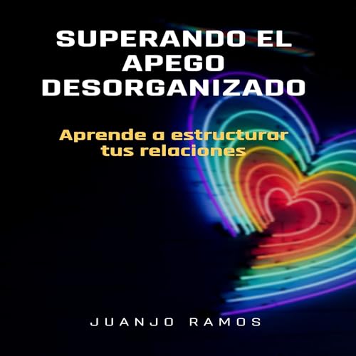 Superando el apego desorganizado [Overcoming Disorganized Attachment] Audiolibro Por Juanjo Ramos arte de portada