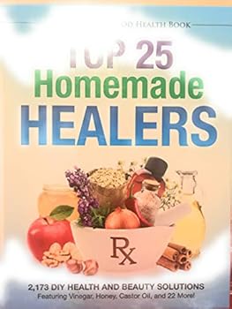 Hardcover Top 25 Homemade Healers 2,173 DIY Health and Beauty Solutions Featuring Vinegar, Honey, Castor Oil, and 22 More! Book