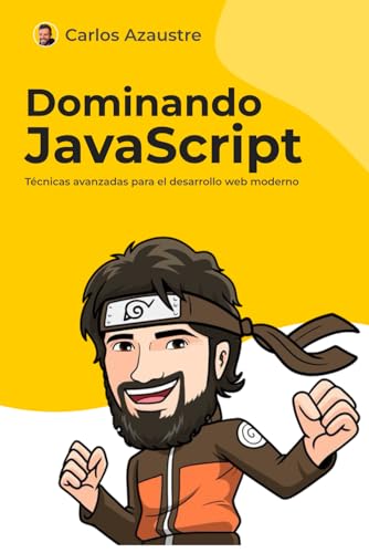 Dominando JavaScript: Técnicas avanzadas para el desarrollo web moderno (JavaScript desde cero) (Spanish Edition)