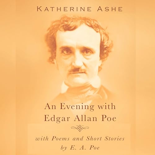 An Evening with Edgar Allan Poe: with Poems and Short Stories by E.A. Poe Audiobook By Katherine Ashe, Edgar Allan Poe cover 