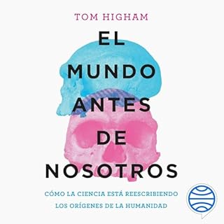 El mundo antes de nosotros Audiolibro Por Tom Higham, Alberto Delgado Castro arte de portada