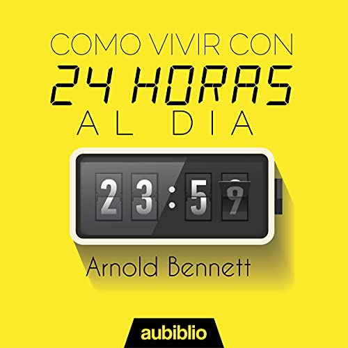 Como Vivir Con 24 Horas Al Dia [How to Live with 24 Hours a Day] Audiobook By Arnold Bennett cover art