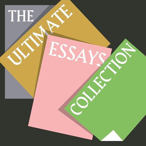 The Ultimate Essays Collection: 30 of the Greatest Essays Ever Written from George Orwell, Thomas Paine, Henry David Thoreau,