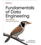 Fundamentals of Data Engineering: Plan and Build Robust Data Systems