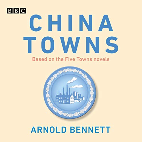 China Towns: Based on the Five Towns Novels Audiobook By Arnold Bennett cover art
