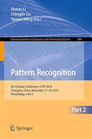 Pattern Recognition: 6th Chinese Conference, CCPR 2014, Changsha, China, November 17-19, 2014. Proceedings, Part II: 484 (Communications in Computer and Information Science)