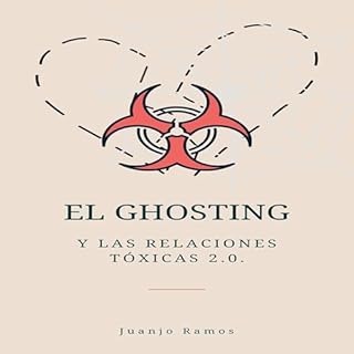 El Ghosting y las relaciones t&oacute;xicas 2.0 [Ghosting and Toxic Relationships 2.0] Audiolibro Por Juanjo Ramos arte de po
