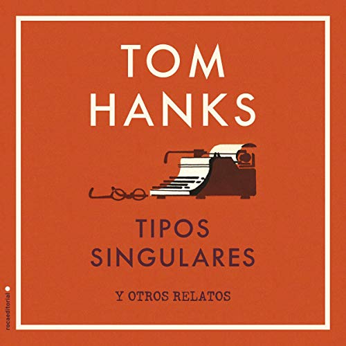 Tipos Singulares y Otros Relatos (Narraci&oacute;n en Castellano) [Uncommon Types and Other Stories] Audiolibro Por Tom Hanks