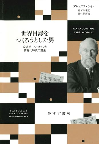 世界目録をつくろうとした男――奇才ポール・オトレと情報化時代の誕生 / アレックス・ライト