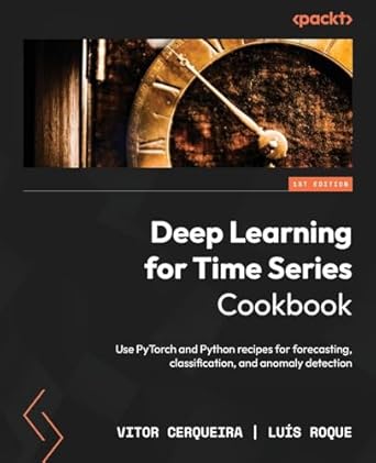 Deep Learning for Time Series Cookbook: Use PyTorch and Python recipes for forecasting, classification, and anomaly detection