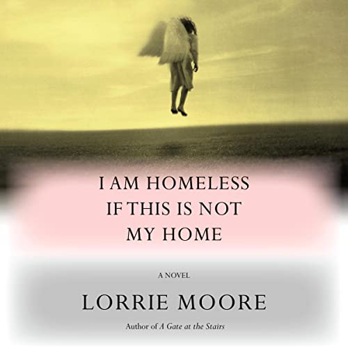 I Am Homeless If This Is Not My Home Audiobook By Lorrie Moore cover art