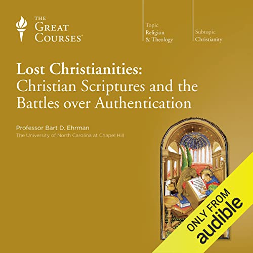 Lost Christianities: Christian Scriptures and the Battles over Authentication Audiobook By Bart D. Ehrman, The Great Courses 