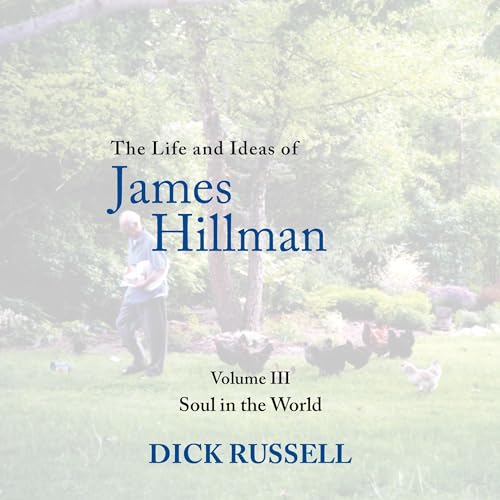 The Life and Ideas of James Hillman: Volume III: Soul in the World Audiolibro Por Dick Russell arte de portada