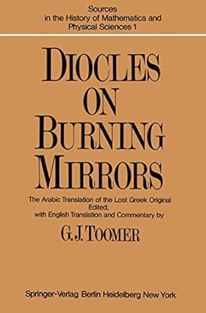 DIOCLES, On Burning Mirrors: The Arabic Translation of the Lost Greek Original (Sources in the History of Mathematics and Physical Sciences)