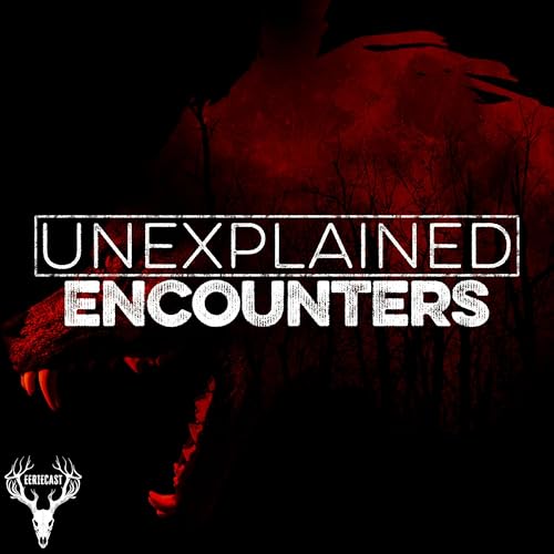 Unexplained Encounters Podcast By Eeriecast Network cover art