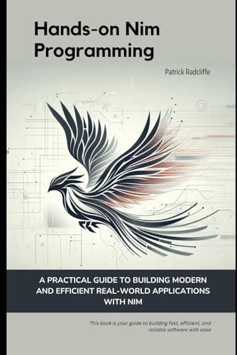 Hands-on Nim Programming: A Practical Guide to Building Modern and Efficient Real-World Applications with Nim