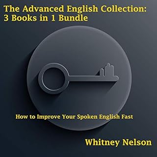 The Advanced English Collection: 3 Books in 1 Bundle - How to Improve Your Spoken English Fast Audiolibro Por Whitney Nelson 