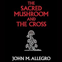 The Sacred Mushroom and the Cross Audiolibro Por John M. Allegro arte de portada