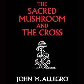 The Sacred Mushroom and the Cross Audiobook By John M. Allegro cover art