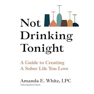 Not Drinking Tonight Audiobook By Amanda E. White LPC cover art