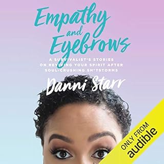 Empathy and Eyebrows: A Survivalist's Stories on Reviving Your Spirit After Soul-Crushing Sh*tstorms Audiolibro Por Danni Sta