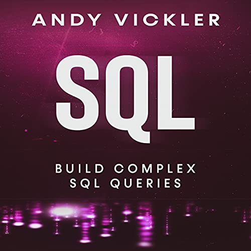 SQL: Build Complex SQL Queries Audiobook By Andy Vickler cover art