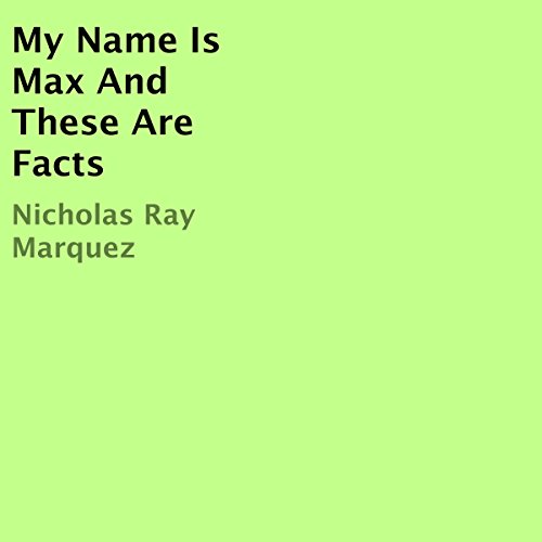 My Name Is Max and These Are Facts Audiobook By Nicholas Ray Marquez cover art