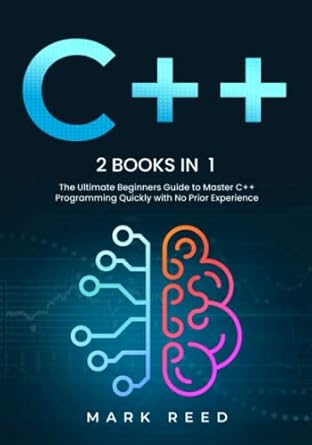 C++: 2 books in 1 - The Ultimate Beginners Guide to Master C++ Programming Quickly with No Prior Experience (Computer Programming)