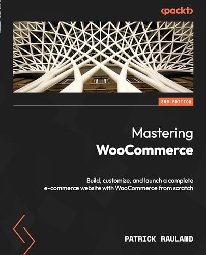 Mastering WooCommerce - Second Edition: Build, customize, and launch a complete e-commerce website with WooCommerce from scra