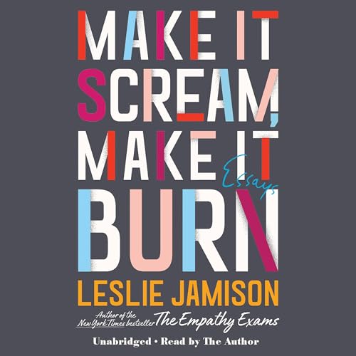 Make It Scream, Make It Burn Audiobook By Leslie Jamison cover art