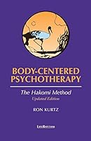 Body-Centered Psychotherapy: The Hakomi Method: The Integrated Use of Mindfulness, Nonviolence and the Body