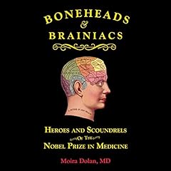 Boneheads and Brainiacs: Heroes and Scoundrels of the Nobel Prize in Medicine Audiobook By Moira Dolan MD cover art