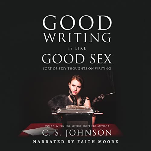 Good Writing Is Like Good Sex Audiobook By C. S. Johnson cover art