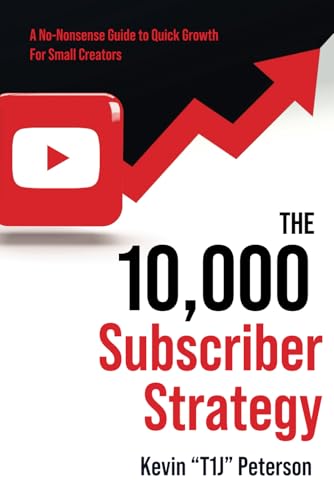 The 10,000 Subscriber Strategy: A No-Nonsense Guide to Rapid Channel Growth For Small YouTube Creators