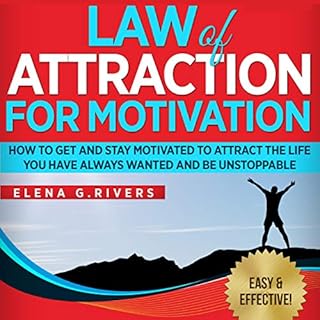 Law of Attraction for Motivation: How to Get and Stay Motivated to Attract the Life You Have Always Wanted and Be Unstoppable